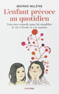 L'enfant Précoce Au Quotidien - Tous Mes Conseils Pour Lui Simplifier La Vie À L'école Et À La Maison