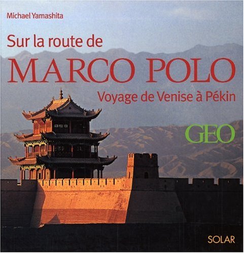 Sur La Route De Marco Polo - Voyage De Venise À Pékin