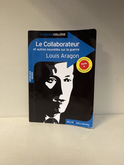Louis Aragon - Le Collaborateur et autres nouvelles sur la guerre (Belin Gallimard, Classico Collège)