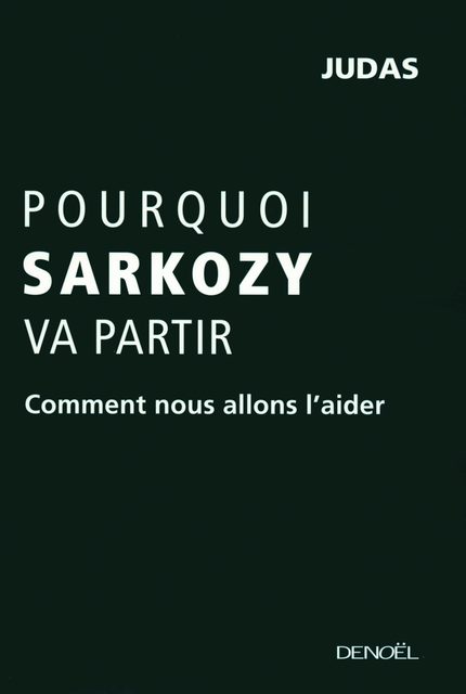Pourquoi Sarkozy Va Partir - Comment Nous Allons L'aider
