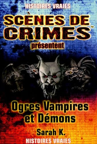 Ogres, Vampires Et Démons - Quand La Réalité Dépasse La Fiction