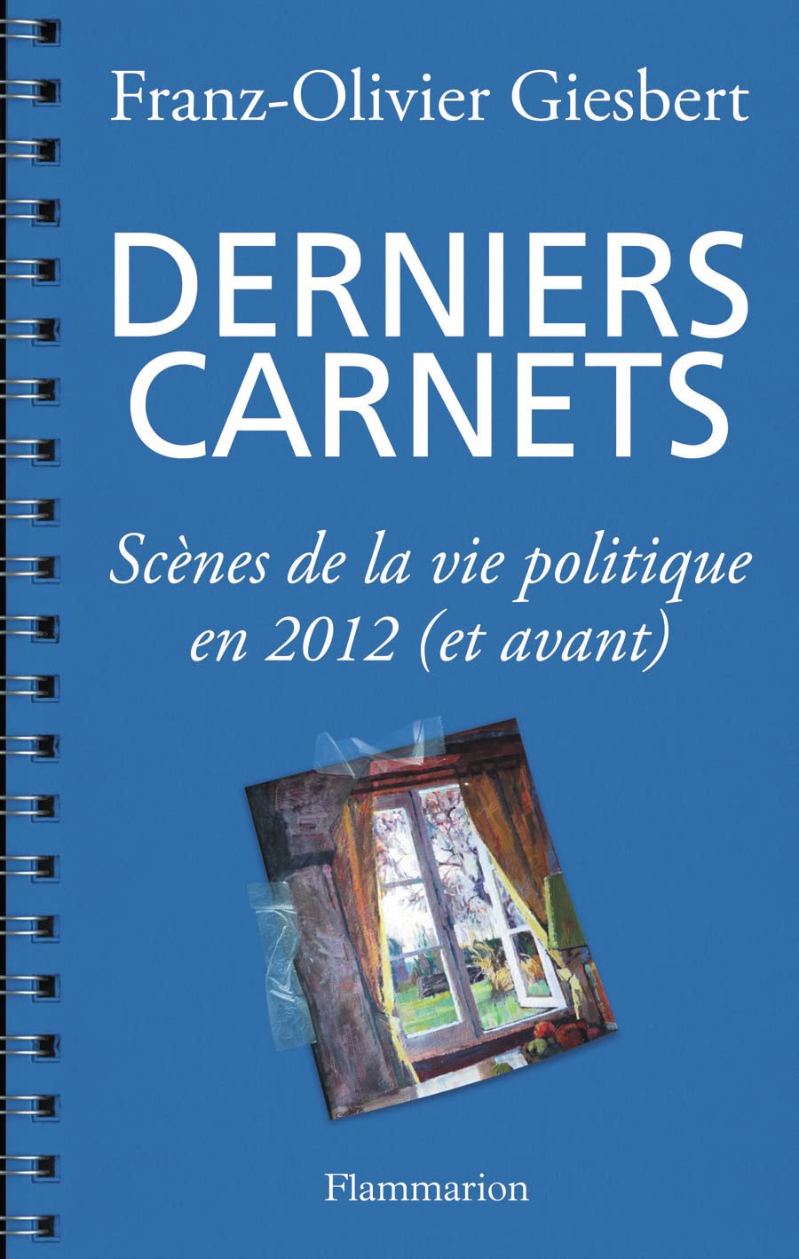Derniers Carnets - Scènes De La Vie Politique En 2012 (Et Avant)