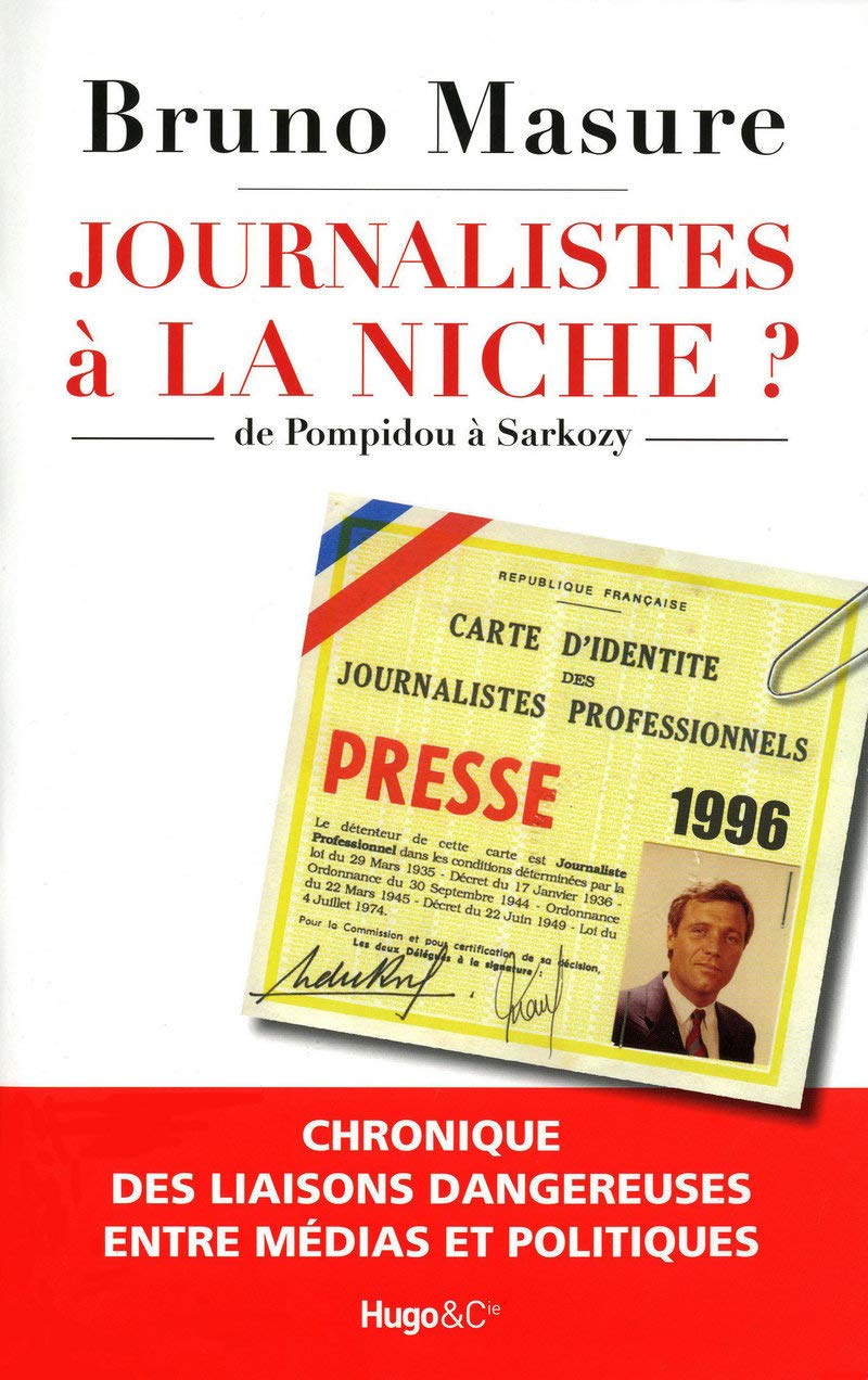 Journalistes À La Niche ? - De Pompidou À Sarkozy, Chronique Des Liaisons Dangereuses Entre Médias Et Politiques