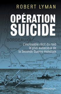 Opération Suicide - L'incroyable Récit Du Raid Le Plus Audacieux De La Seconde Guerre Mondiale