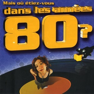 Mais Où Étiez-Vous Dans Les Années 80 ?