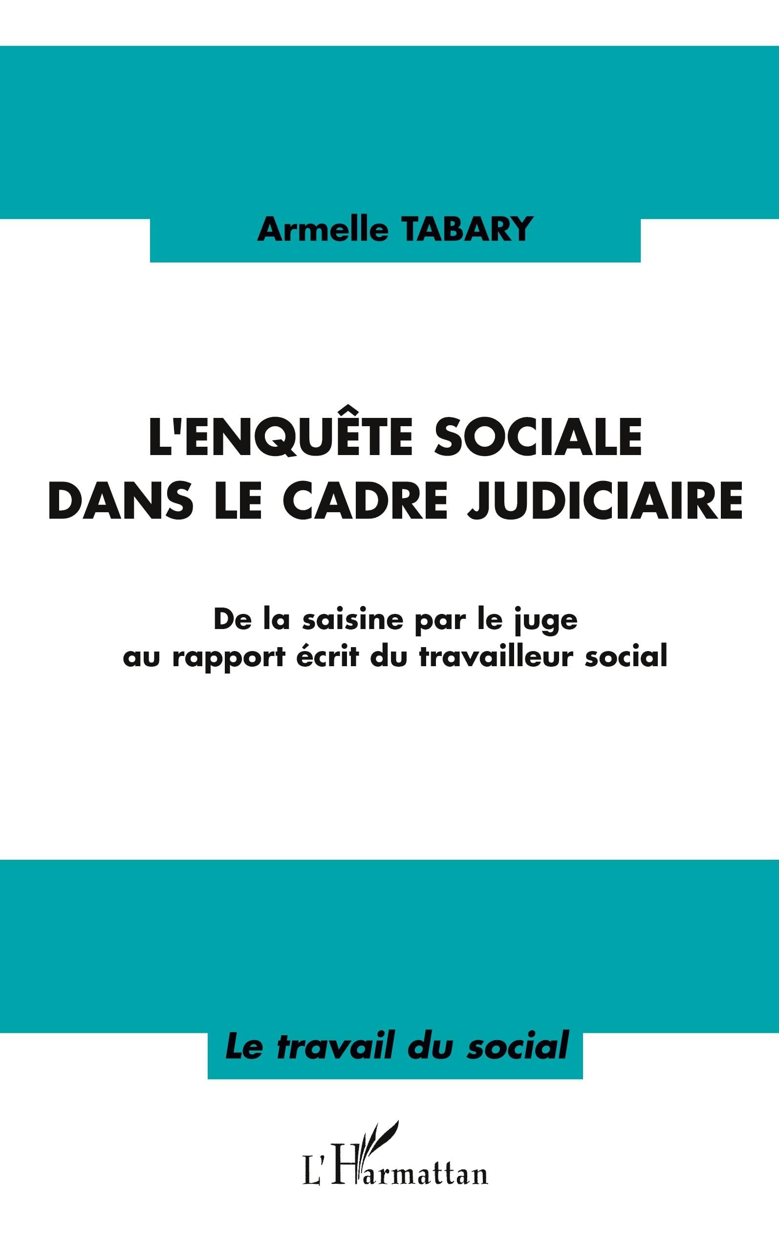 L'enquête Sociale Dans Le Cadre Judiciaire - De La Saisine Par Le Juge Au Rapport Écrit Du Travailleur Social