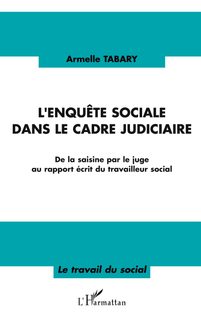 L'enquête Sociale Dans Le Cadre Judiciaire - De La Saisine Par Le Juge Au Rapport Écrit Du Travailleur Social