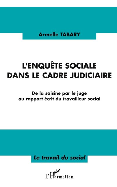L'enquête Sociale Dans Le Cadre Judiciaire - De La Saisine Par Le Juge Au Rapport Écrit Du Travailleur Social