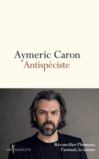 Antispéciste - Réconcilier L'humain, L'animal, La Nature