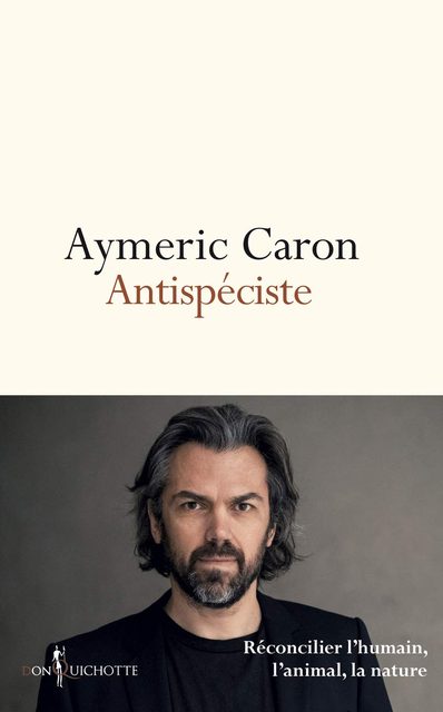 Antispéciste - Réconcilier L'humain, L'animal, La Nature