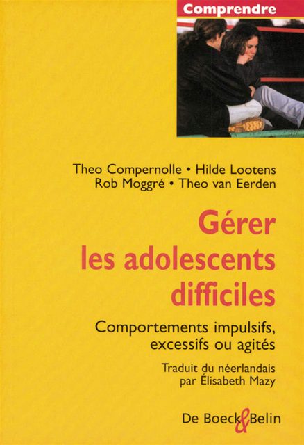 Gérer Les Adolescents Difficiles - Comportements Impulsifs, Excessifs Ou Agités
