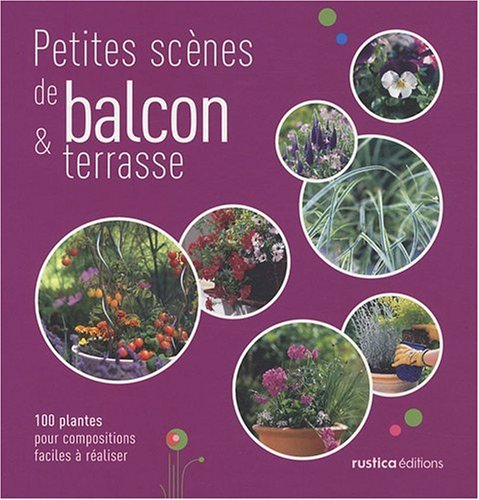 Petites Scènes De Balcons & Terrasse - 100 Plantes Pour Compositions Faciles À Réaliser
