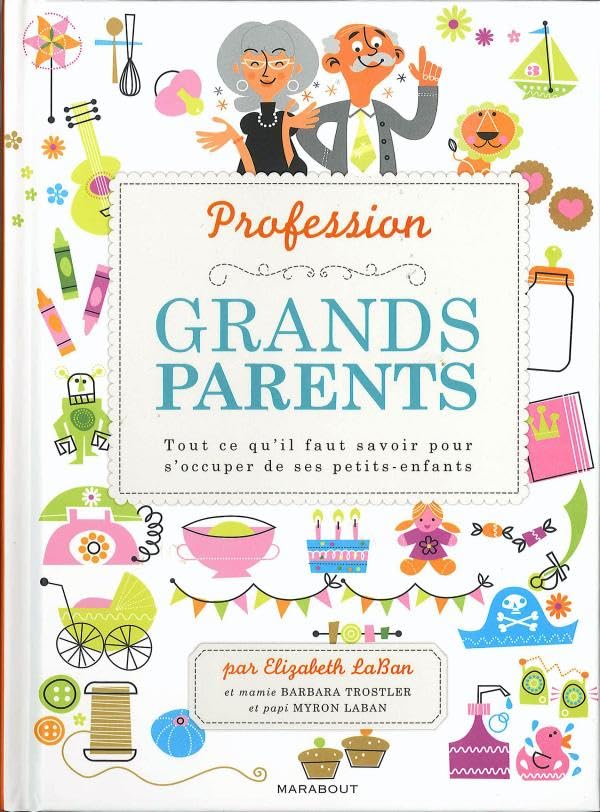 Grands Parents - Tout Ce Qu'il Faut Savoir Pour S'occuper De Ses Petits-Enfants