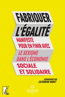 Fabriquer L'égalité - Manifeste Pour En Finir Avec Le Sexisme Dans L'économie Sociale Et Solidaire