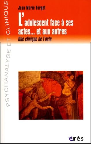 L'adolescent Face À Ses Actes - Et Aux Autres - Une Clinique De L'acte