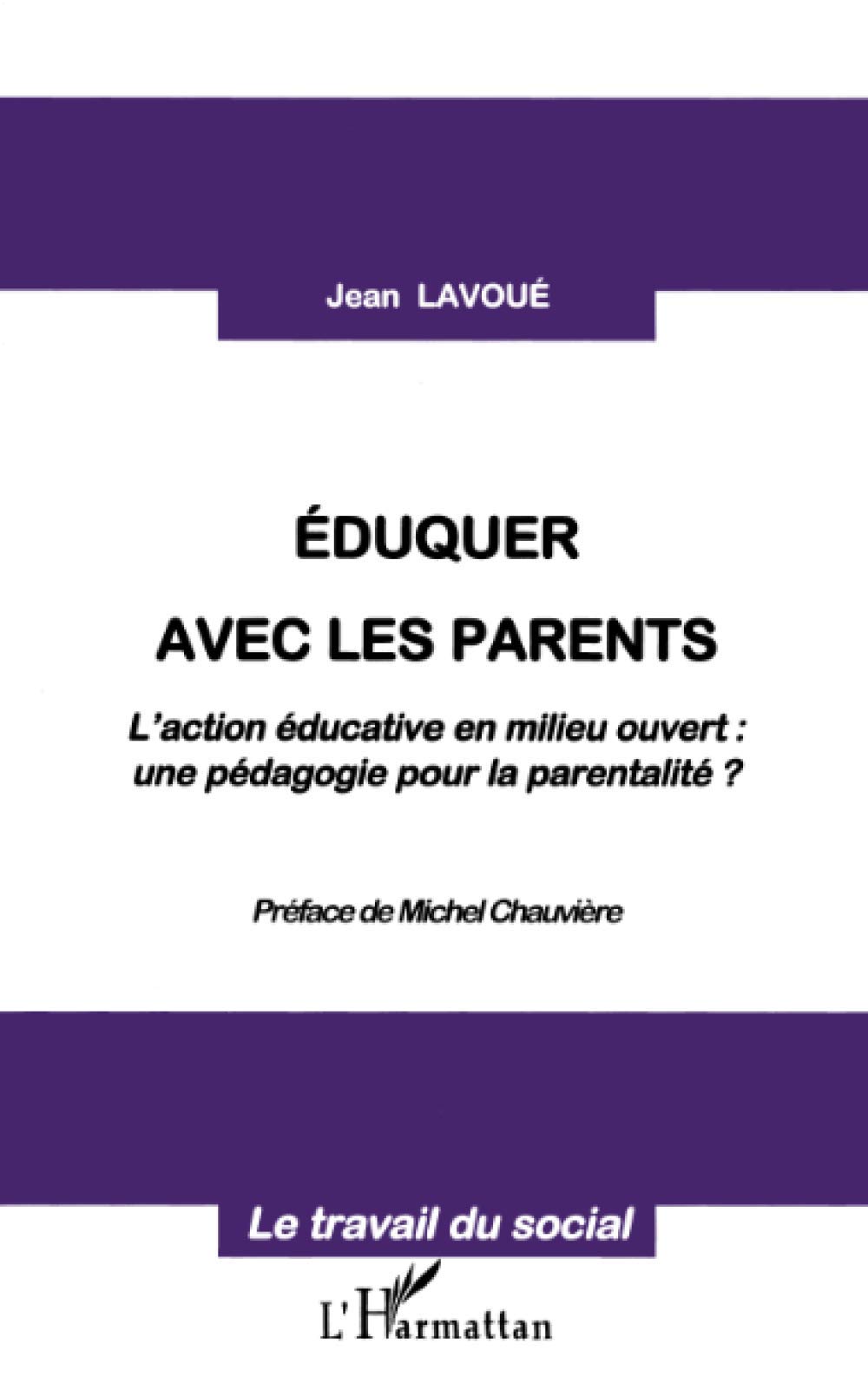 Eduquer Avec Les Parents - L'action Educative En Milieu Ouvert, Une Pedagogie Pour La Parentalite ?