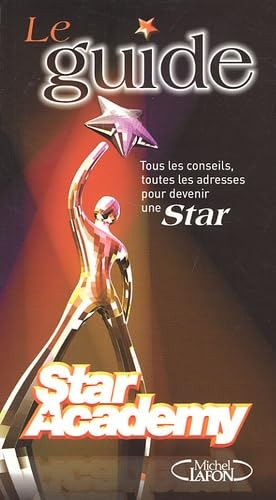 Le Guide Star Academy - Tous Les Conseils, Toutes Les Adresses Pour Devenir Une Star